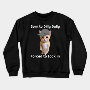 born-to-dilly-dally-forced-to-lock-in-cat Crewneck Sweatshirt